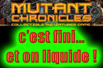 Mutant Chronicles : c'est fini... et on liquide !
